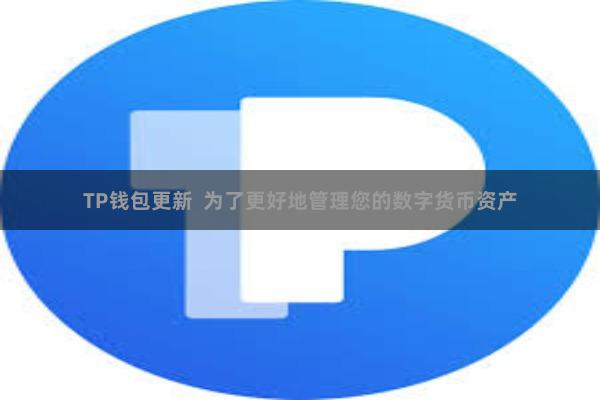 TP钱包更新 为了更好地管理您的数字货币资产