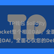 TP钱包 Solidity TokenPocket整个相沿DAI，全面心仪您的DeFi需求
