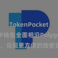 TokenPocket SDK TP钱包全面相沿Polygon汇注，兑现更方便的加密货币照管 (27 words)