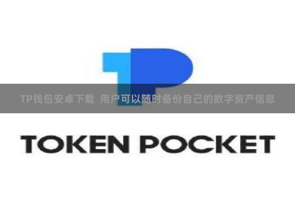 TP钱包安卓下载  用户可以随时备份自己的数字资产信息