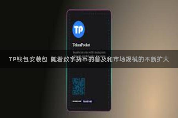 TP钱包安装包  随着数字货币的普及和市场规模的不断扩大